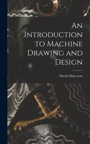 Introduction to Machine Drawing and Design - David Allan Low - Books - Creative Media Partners, LLC - 9781016188876 - October 27, 2022