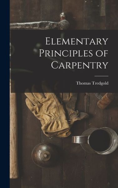 Cover for Thomas Tredgold · Elementary Principles of Carpentry (Book) (2022)