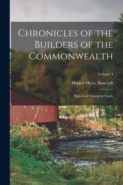 Chronicles of the Builders of the Commonwealth - Hubert Howe Bancroft - Books - Creative Media Partners, LLC - 9781017631876 - October 27, 2022