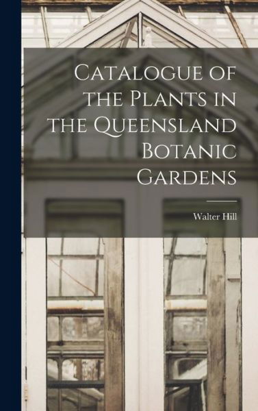 Catalogue of the Plants in the Queensland Botanic Gardens - Walter Hill - Böcker - Creative Media Partners, LLC - 9781017938876 - 27 oktober 2022