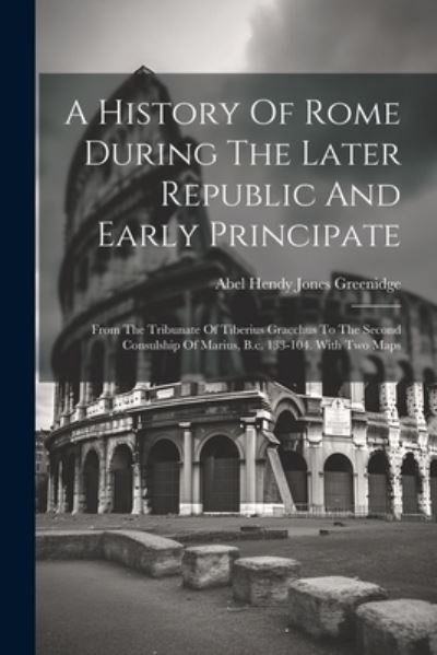 Cover for Abel Hendy Jones Greenidge · History of Rome During the Later Republic and Early Principate (Book) (2023)