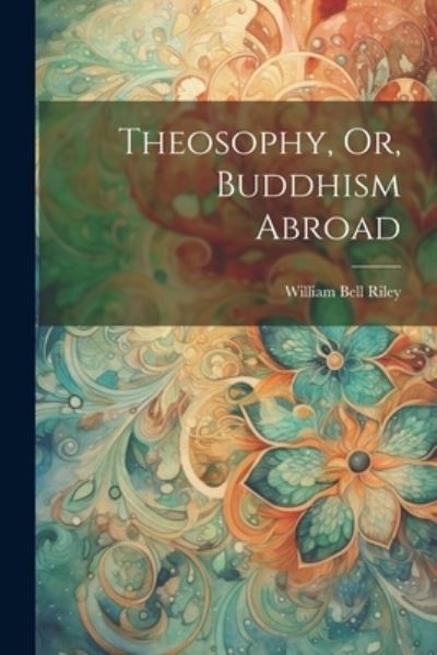 Cover for William Bell Riley · Theosophy, or, Buddhism Abroad (Book) (2023)