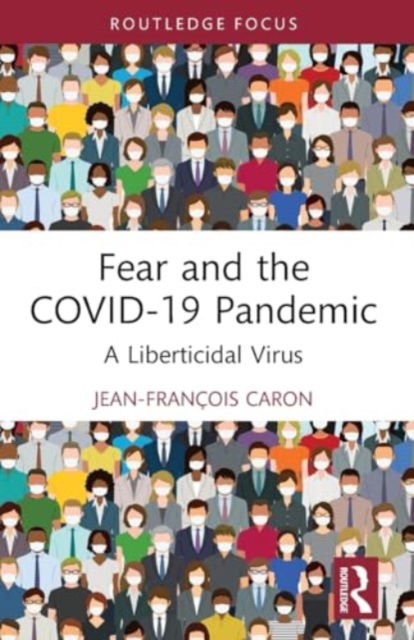 Cover for Caron, Jean-Francois (Nazarbayev University, Kazakhstan) · Fear and the COVID-19 Pandemic: A Liberticidal Virus (Pocketbok) (2024)