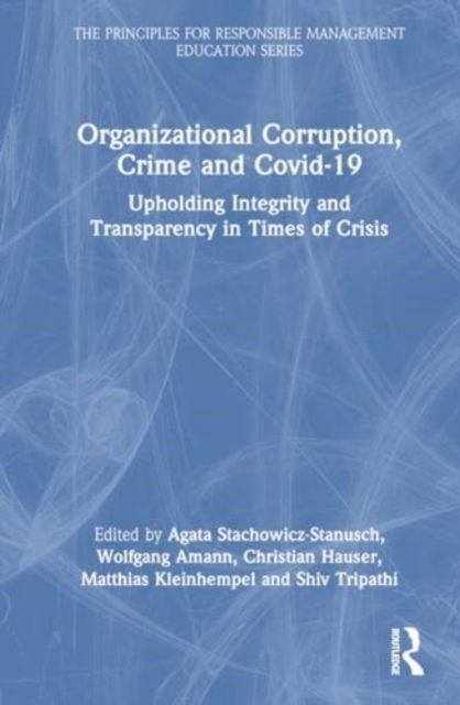 Organizational Corruption, Crime and Covid-19: Upholding Integrity and Transparency in Times of Crises - The Principles for Responsible Management Education Series (Paperback Book) (2024)