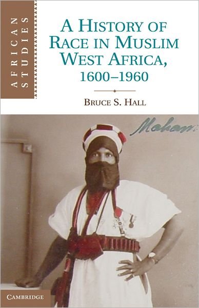 Cover for Hall, Bruce S. (Professor) · A History of Race in Muslim West Africa, 1600-1960 - African Studies (Hardcover bog) (2011)