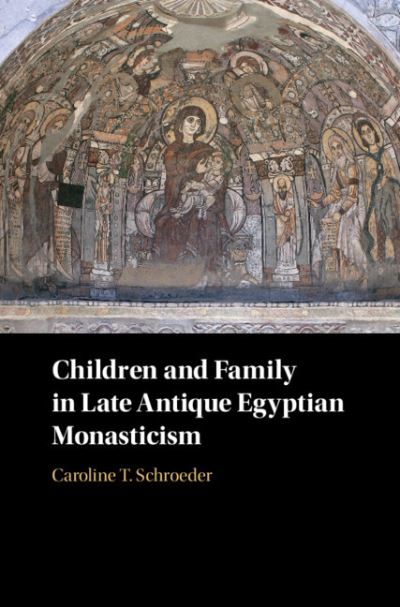 Cover for Schroeder, Caroline T. (University of Oklahoma) · Children and Family in Late Antique Egyptian Monasticism (Hardcover Book) (2020)