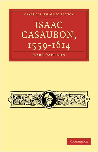 Cover for Mark Pattison · Isaac Casaubon, 1559–1614 - Cambridge Library Collection - Literary  Studies (Paperback Book) (2011)