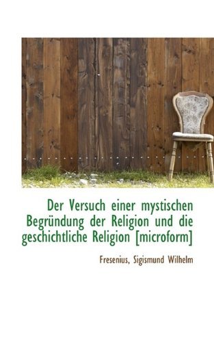 Cover for Fresenius Sigismund Wilhelm · Der Versuch Einer Mystischen Begrundung Der Religion Und Die Geschichtliche Religion [microform] (Paperback Book) [German edition] (2009)