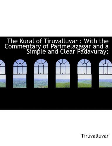 Cover for Tiruvalluvar · The Kural of Tiruvalluvar: With the Commentary of Parimelazagar and a Simple and Clear Padavuray; (Hardcover Book) (2009)