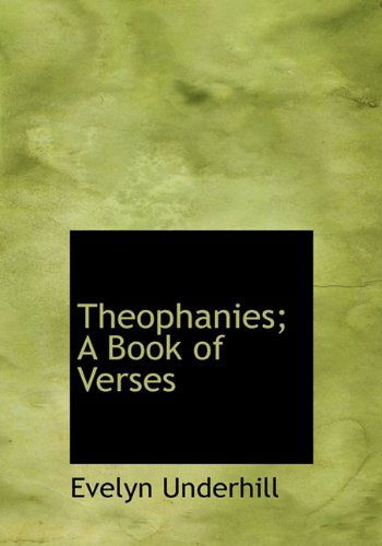 Theophanies; a Book of Verses - Evelyn Underhill - Books - BiblioLife - 9781117027876 - November 18, 2009