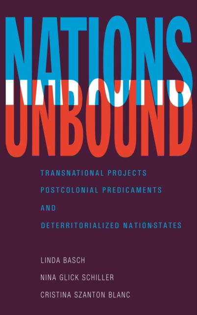 Nations Unbound: Transnational Projects, Postcolonial Predicaments and Deterritorialized Nation-States - Linda Basch - Books - Taylor & Francis Ltd - 9781138169876 - November 26, 2015