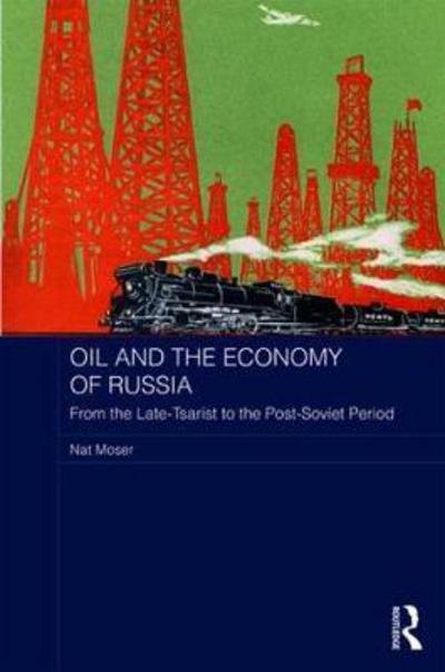 Cover for Nat Moser · Oil and the Economy of Russia: From the Late-Tsarist to the Post-Soviet Period - BASEES / Routledge Series on Russian and East European Studies (Hardcover Book) (2017)