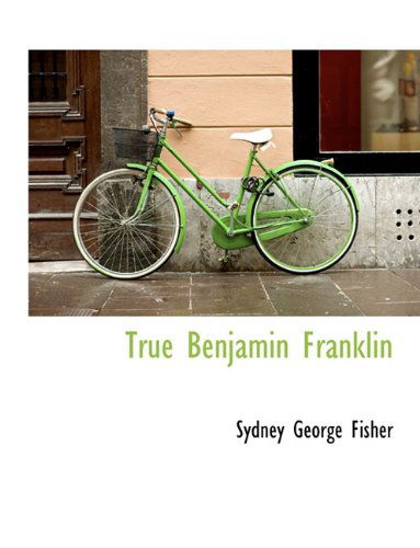 Cover for Sydney George Fisher · True Benjamin Franklin (Paperback Book) (2010)