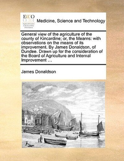 Cover for James Donaldson · General View of the Agriculture of the County of Kincardine; Or, the Mearns: with Observations on the Means of Its Improvement. by James Donaldson, of (Paperback Book) (2010)