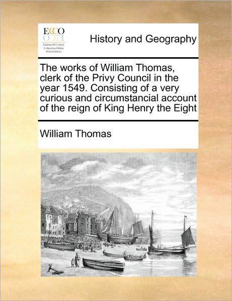 Cover for William Thomas · The Works of William Thomas, Clerk of the Privy Council in the Year 1549. Consisting of a Very Curious and Circumstancial Account of the Reign of King Hen (Paperback Book) (2010)
