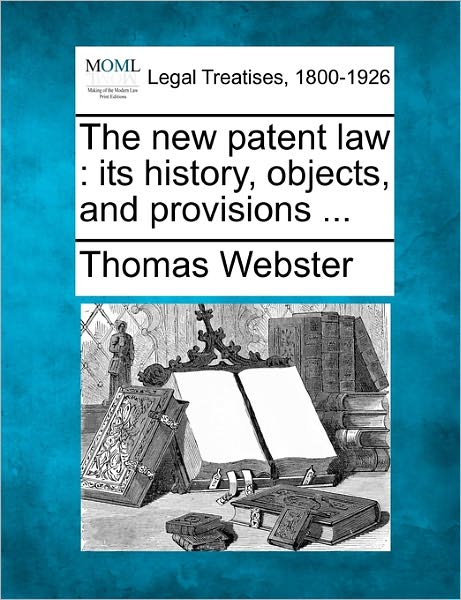 Cover for Thomas Webster · The New Patent Law: Its History, Objects, and Provisions ... (Taschenbuch) (2010)