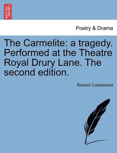 The Carmelite: a Tragedy. Performed at the Theatre Royal Drury Lane. the Second Edition. - Richard Cumberland - Books - British Library, Historical Print Editio - 9781241016876 - February 11, 2011