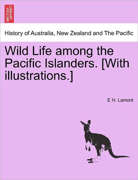Cover for E H Lamont · Wild Life Among the Pacific Islanders. [with Illustrations.] (Paperback Book) (2011)