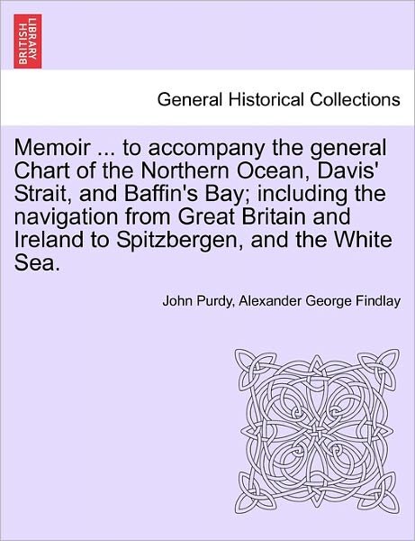 Cover for John Purdy · Memoir ... to Accompany the General Chart of the Northern Ocean, Davis' Strait, and Baffin's Bay; Including the Navigation from Great Britain and Ireland to Spitzbergen, and the White Sea. Tenth Edition (Paperback Book) (2011)