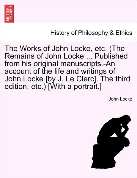 Cover for John Locke · The Works of John Locke, Etc. (The Remains of John Locke ... Published from His Original Manuscripts.-an Account of the Life and Writings of John Locke [b (Paperback Bog) (2011)