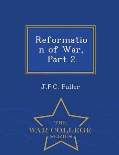 Cover for J F C Fuller · Reformation of War, Part 2 - War College Series (Taschenbuch) (2015)