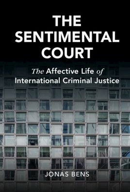 Cover for Bens, Jonas (Freie Universitat Berlin) · The Sentimental Court: The Affective Life of International Criminal Justice - Cambridge Studies in Law and Society (Gebundenes Buch) [New edition] (2022)