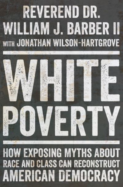 Cover for William J. Barber · White Poverty: How Exposing Myths About Race and Class Can Reconstruct American Democracy (Gebundenes Buch) (2024)