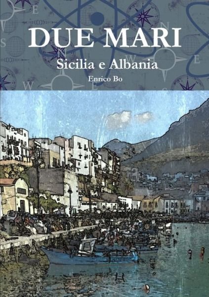 Due mari - Sicilia e Albania - Enrico Bo - Livros - Lulu.com - 9781326438876 - 3 de outubro de 2015