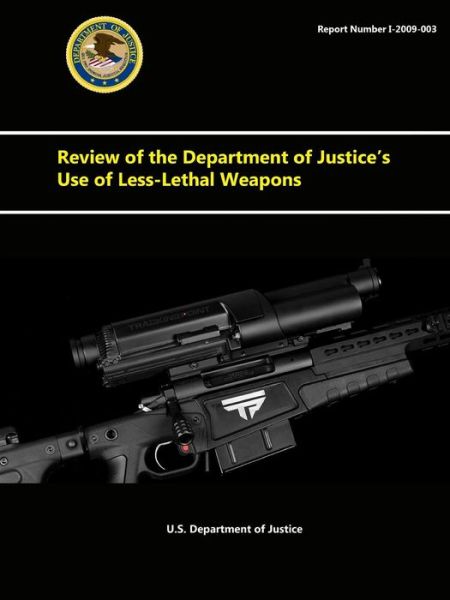 Cover for U.S. Department Of Justice · Review of the Department of Justice's Use of LessLethal Weapons (Paperback Book) (2015)