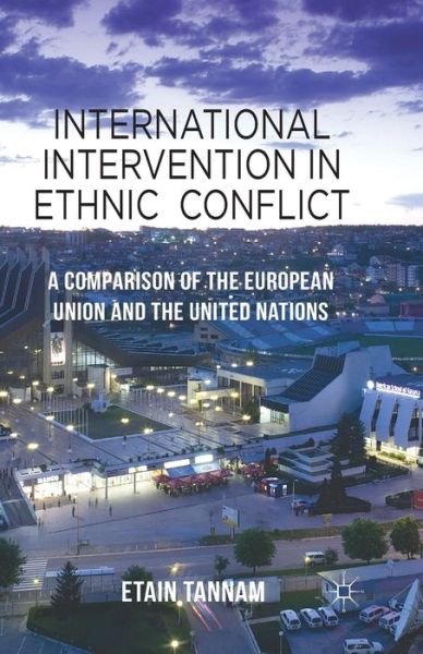 Cover for Etain Tannam · International Intervention in Ethnic Conflict: A Comparison of the European Union and the United Nations (Pocketbok) [1st ed. 2014 edition] (2014)