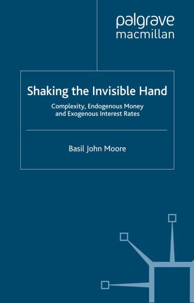 Cover for B. Moore · Shaking the Invisible Hand: Complexity, Endogenous Money and Exogenous Interest Rates (Paperback Book) [1st ed. 2006 edition] (2006)