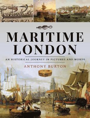 Cover for Anthony Burton · Maritime London: An Historical Journey in Pictures and Words (Hardcover Book) (2022)