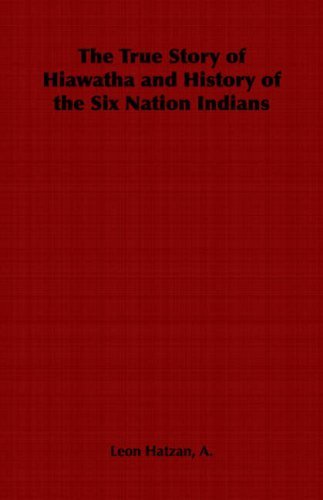 Cover for A. Leon Hatzan · The True Story of Hiawatha and History of the Six Nation Indians (Paperback Book) (2006)