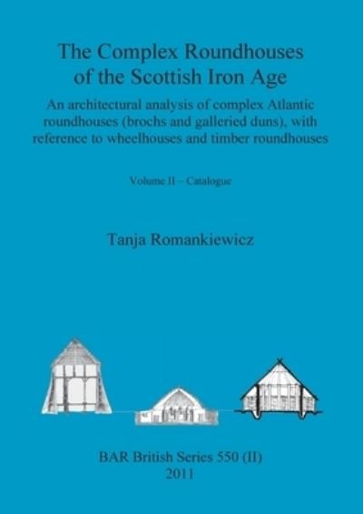Cover for Tanja Romankiewicz · The Complex Roundhouses of the Scottish Iron Age, Volume II (Taschenbuch) (2011)