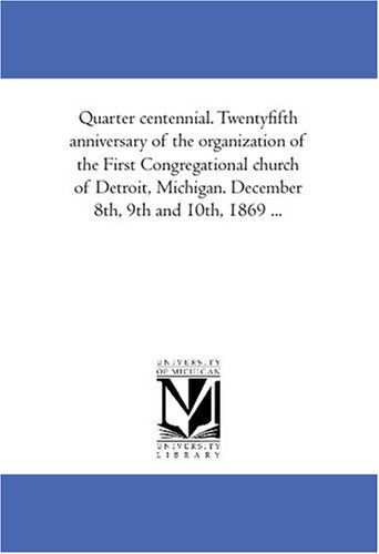 Cover for Unknown Author · Quarter Centennial. Twentyfifth Anniversary of the Organization of the First Congregational Church of Detroit, Michigan. December 8th, 9th and 10th, 1869 ... (Paperback Book) (2006)