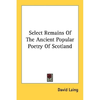 Select Remains of the Ancient Popular Poetry of Scotland - David Laing - Books - Kessinger Publishing - 9781428651876 - July 25, 2006