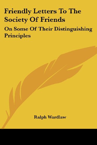 Cover for Ralph Wardlaw · Friendly Letters to the Society of Friends: on Some of Their Distinguishing Principles (Paperback Book) (2007)