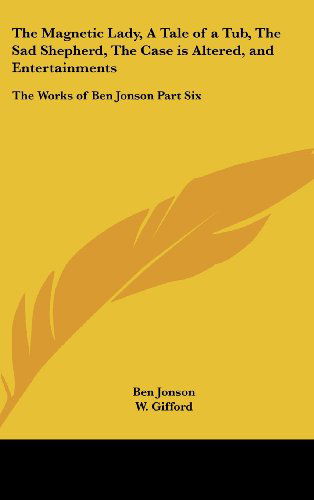 Cover for Ben Jonson · The Magnetic Lady, a Tale of a Tub, the Sad Shepherd, the Case is Altered, and Entertainments: the Works of Ben Jonson Part Six (Hardcover Book) (2004)