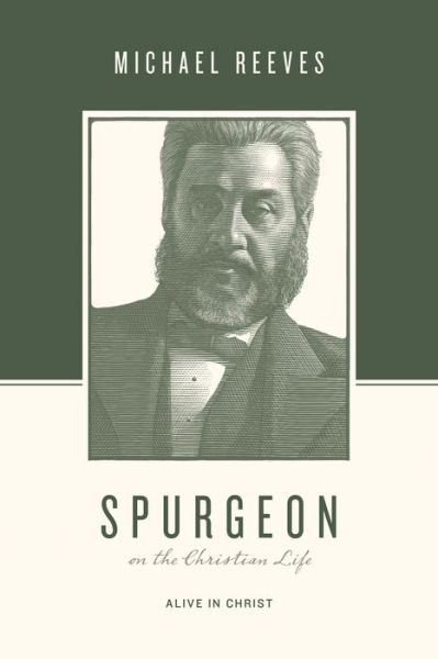 Cover for Michael Reeves · Spurgeon on the Christian Life: Alive in Christ - Theologians on the Christian Life (Paperback Book) (2018)