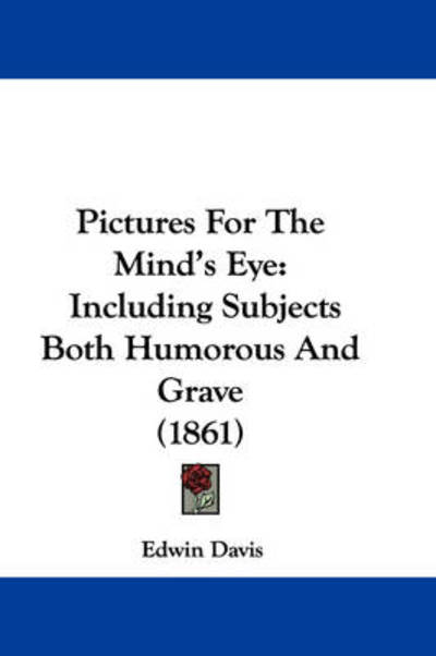 Cover for Edwin Davis · Pictures for the Mind's Eye: Including Subjects Both Humorous and Grave (1861) (Paperback Book) (2009)