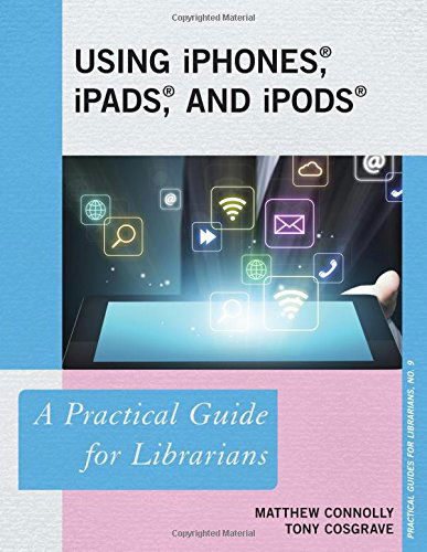 Cover for Matthew Connolly · Using iPhones, iPads, and iPods: A Practical Guide for Librarians - Practical Guides for Librarians (Paperback Book) (2014)