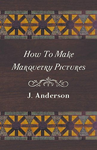 How to Make Marquetry Pictures - J. Anderson - Livros - Averill Press - 9781445519876 - 25 de agosto de 2010