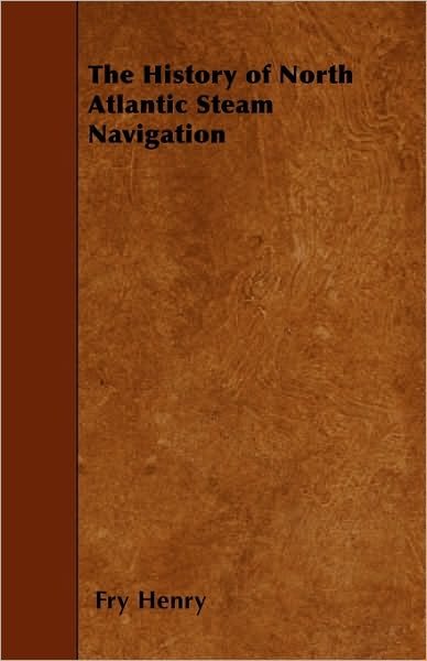 The History of North Atlantic Steam Navigation - Fry Henry - Livres - Leiserson Press - 9781445564876 - 2 avril 2010
