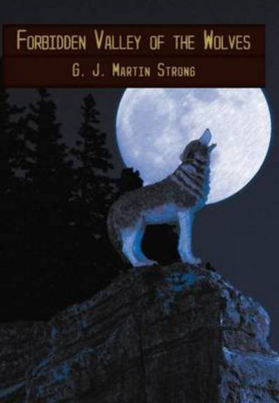 Cover for G J Martin Strong · Forbidden Valley of the Wolves (Innbunden bok) (2012)