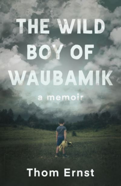 Cover for Thom Ernst · The Wild Boy of Waubamik: A Memoir (Paperback Book) (2023)