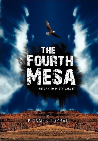 The Fourth Mesa: Return to Misty Valley - R James Roybal - Books - Xlibris Corporation - 9781462873876 - June 17, 2011