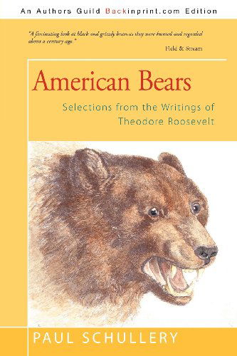 American Bears: Selections from the Writings of Theodore Roosevelt - Paul Schullery - Książki - iUniverse - 9781469746876 - 3 kwietnia 2012