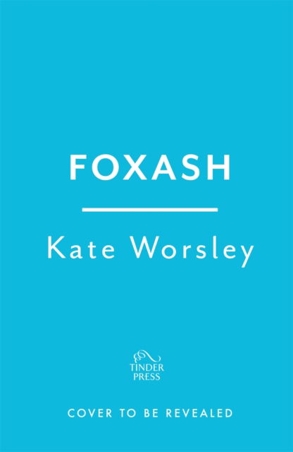 Cover for Kate Worsley · Foxash: 'A wonderfully atmospheric and deeply unsettling novel' Sarah Waters (Hardcover Book) (2023)