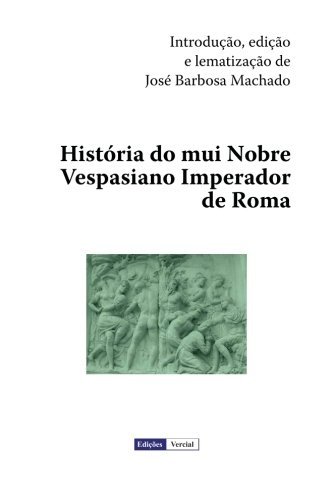 História Do Mui Nobre Vespasiano Imperador De Roma - José Barbosa Machado - Bøger - CreateSpace Independent Publishing Platf - 9781475178876 - 10. april 2012