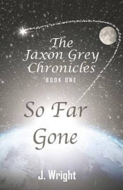 Cover for J Wright · The Jaxon Grey Chronicles - Book One: So Far Gone (Paperback Book) (2015)